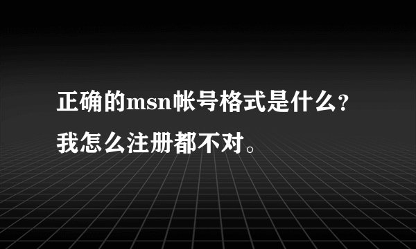 正确的msn帐号格式是什么？我怎么注册都不对。