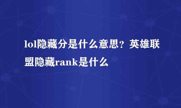 lol隐藏分是什么意思？英雄联盟隐藏rank是什么