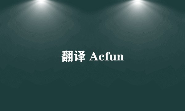 翻译 Acfun