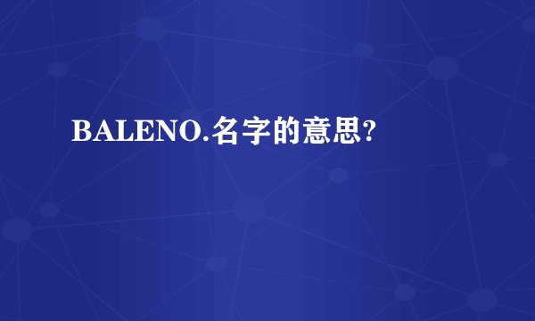 BALENO.名字的意思?