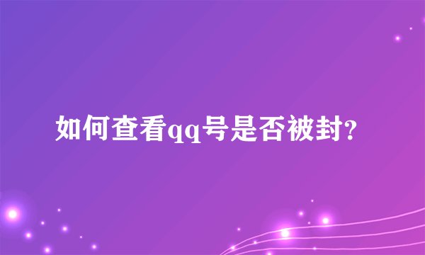 如何查看qq号是否被封？