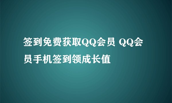 签到免费获取QQ会员 QQ会员手机签到领成长值