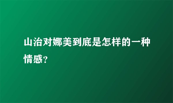 山治对娜美到底是怎样的一种情感？