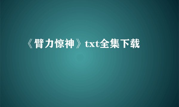 《臂力惊神》txt全集下载