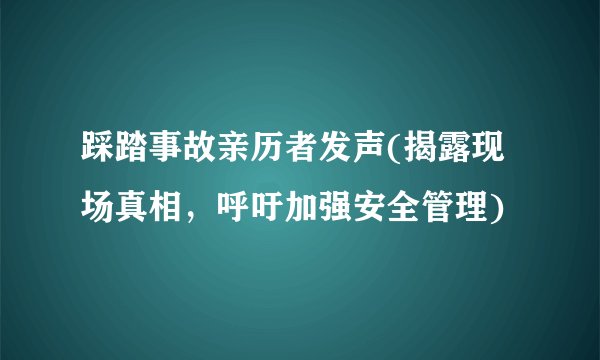 踩踏事故亲历者发声(揭露现场真相，呼吁加强安全管理)