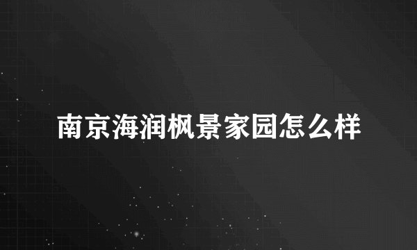 南京海润枫景家园怎么样