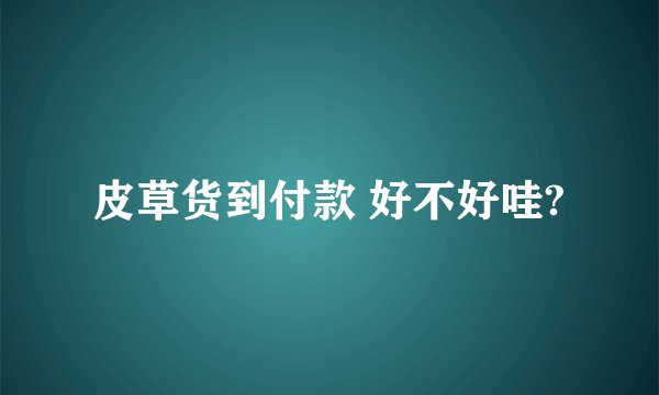 皮草货到付款 好不好哇?