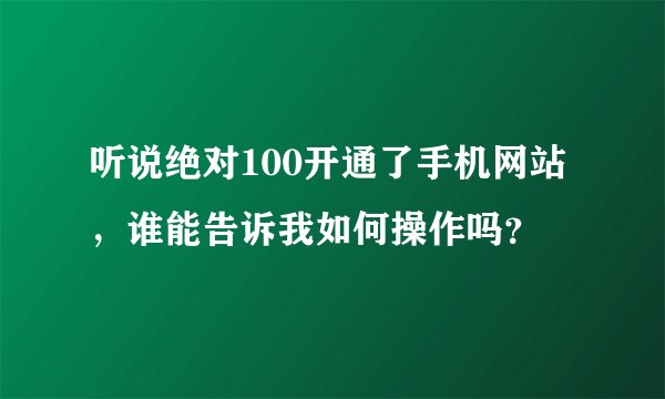 听说绝对100开通了手机网站，谁能告诉我如何操作吗？