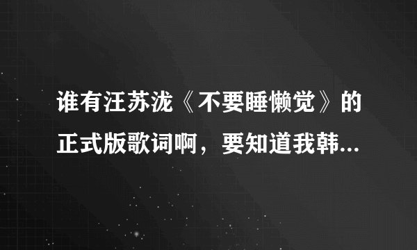 谁有汪苏泷《不要睡懒觉》的正式版歌词啊，要知道我韩川永远支持小泷