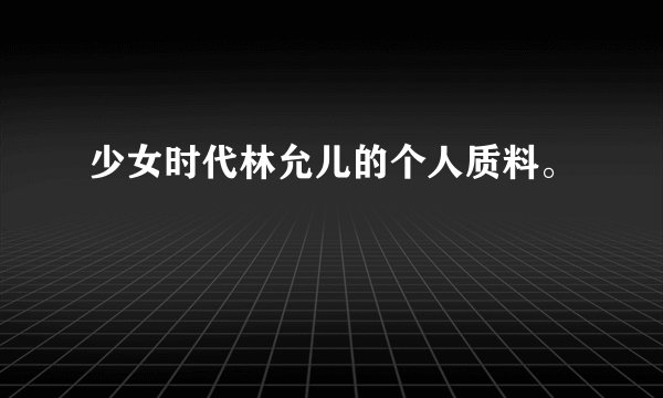 少女时代林允儿的个人质料。