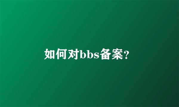 如何对bbs备案？