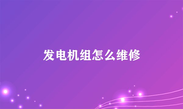 发电机组怎么维修