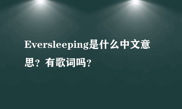Eversleeping是什么中文意思？有歌词吗？