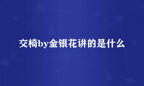 交椅by金银花讲的是什么
