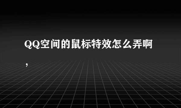 QQ空间的鼠标特效怎么弄啊，