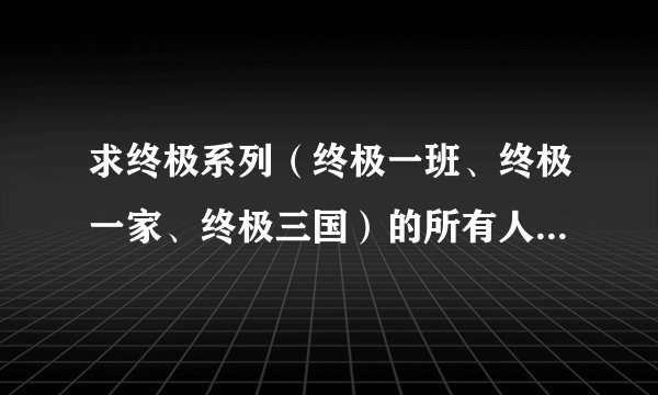 求终极系列（终极一班、终极一家、终极三国）的所有人物名称，还有“呜拉巴哈”所有名称，武器所有名称，
