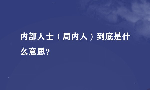 内部人士（局内人）到底是什么意思？