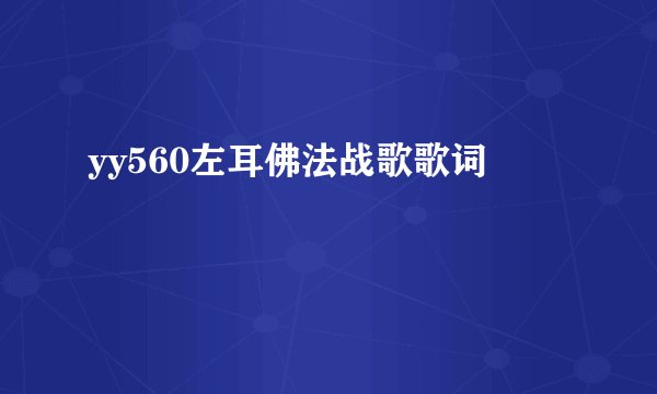 yy560左耳佛法战歌歌词