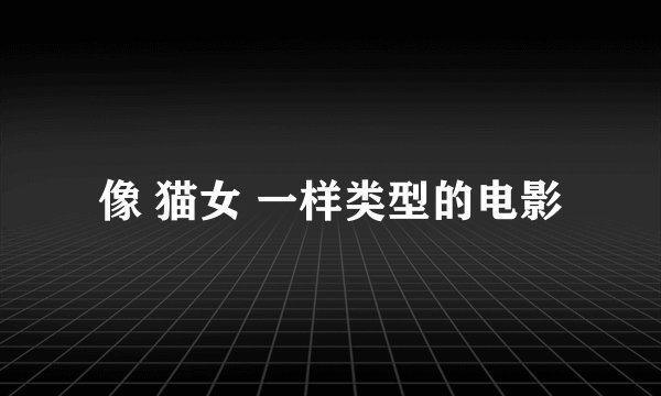 像 猫女 一样类型的电影