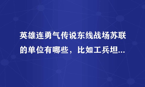 英雄连勇气传说东线战场苏联的单位有哪些，比如工兵坦克之类的。