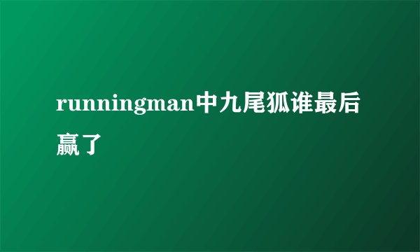 runningman中九尾狐谁最后赢了