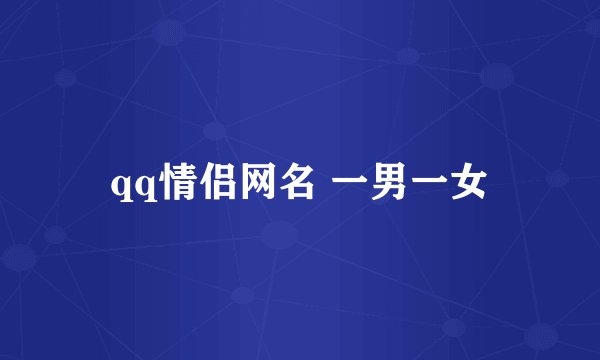 qq情侣网名 一男一女
