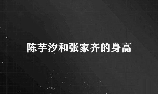 陈芋汐和张家齐的身高