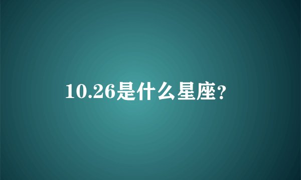 10.26是什么星座？