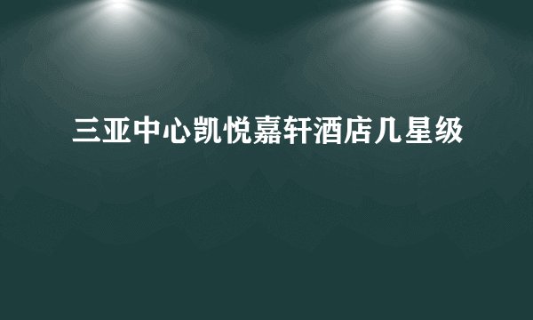 三亚中心凯悦嘉轩酒店几星级