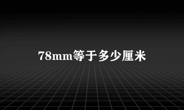 78mm等于多少厘米