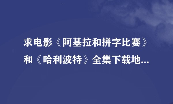 求电影《阿基拉和拼字比赛》和《哈利波特》全集下载地址。（要高清的）