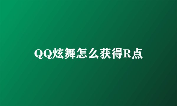 QQ炫舞怎么获得R点