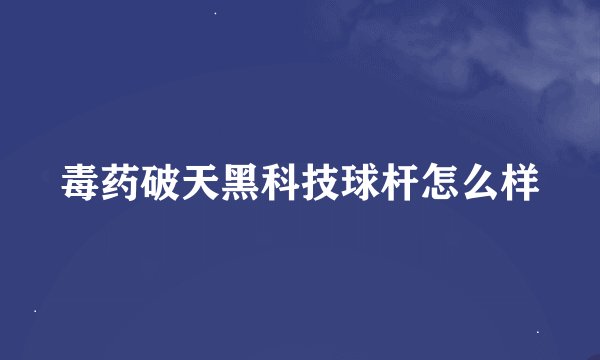 毒药破天黑科技球杆怎么样