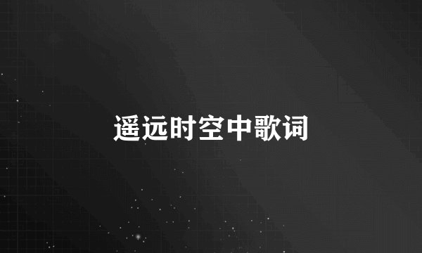 遥远时空中歌词