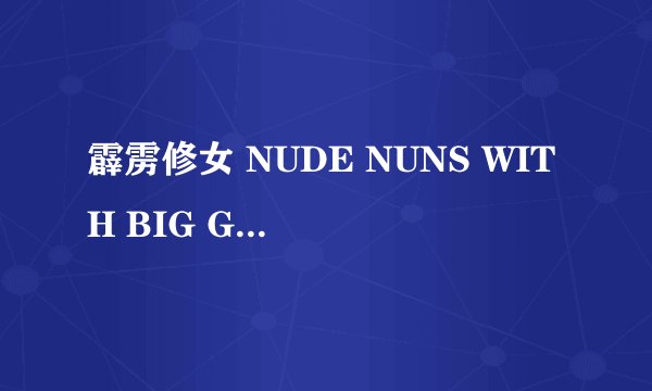 霹雳修女 NUDE NUNS WITH BIG GUNS怎么样