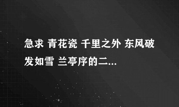 急求 青花瓷 千里之外 东风破 发如雪 兰亭序的二胡简谱 什么调都行 急用啊~~！！！！！