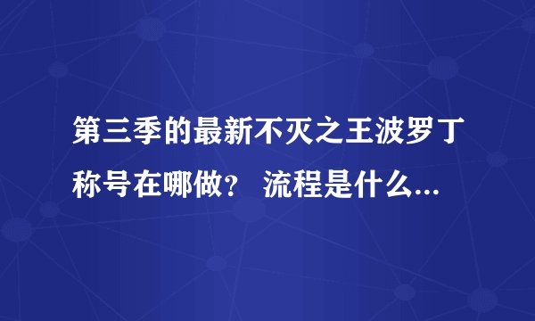 第三季的最新不灭之王波罗丁称号在哪做？ 流程是什么,求详细！
