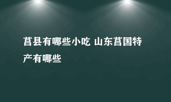 莒县有哪些小吃 山东莒国特产有哪些