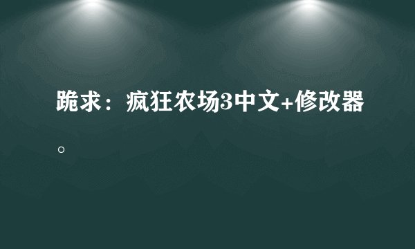 跪求：疯狂农场3中文+修改器。