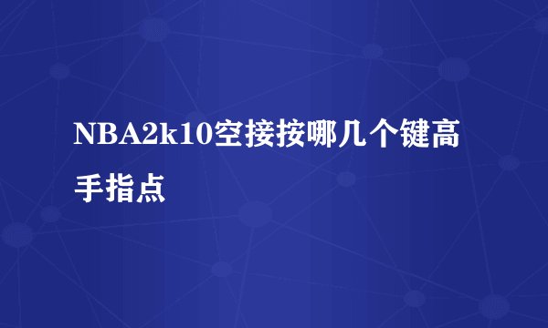NBA2k10空接按哪几个键高手指点