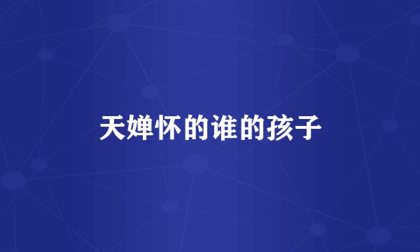 天婵怀的谁的孩子