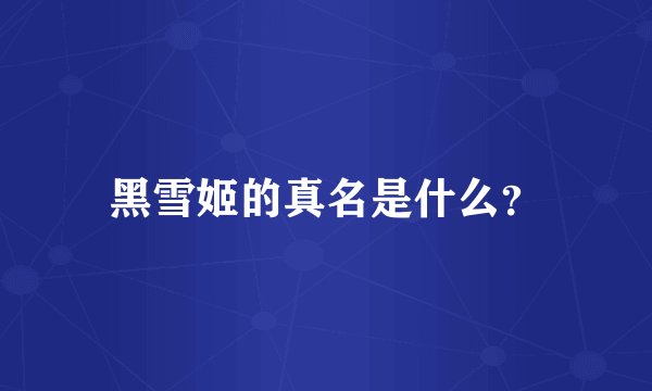 黑雪姬的真名是什么？