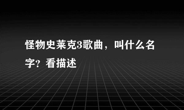 怪物史莱克3歌曲，叫什么名字？看描述