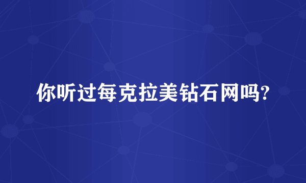 你听过每克拉美钻石网吗?