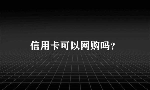信用卡可以网购吗？