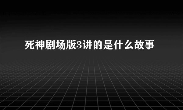 死神剧场版3讲的是什么故事