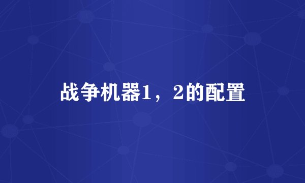 战争机器1，2的配置