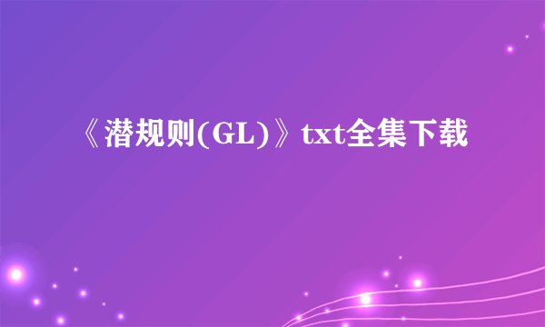《潜规则(GL)》txt全集下载