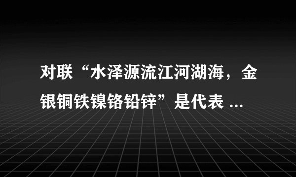 对联“水泽源流江河湖海，金银铜铁镍铬铅锌”是代表 哪两个省