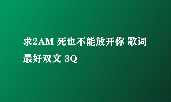 求2AM 死也不能放开你 歌词 最好双文 3Q